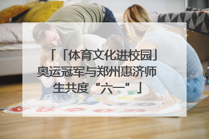 「体育文化进校园」奥运冠军与郑州惠济师生共度“六一”