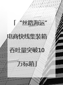“丝路海运”电商快线集装箱吞吐量突破10万标箱