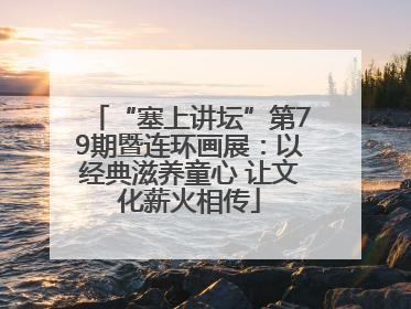 “塞上讲坛”第79期暨连环画展：以经典滋养童心 让文化薪火相传