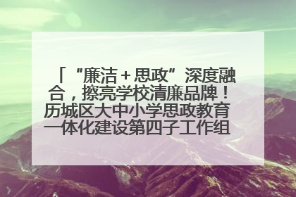 “廉洁＋思政”深度融合，擦亮学校清廉品牌！历城区大中小学思政教育一体化建设第四子工作组举行共建活动