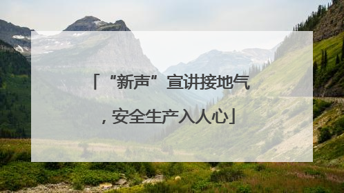 “新声”宣讲接地气，安全生产入人心