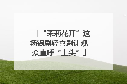 “茉莉花开”这场锡剧轻喜剧让观众直呼“上头”