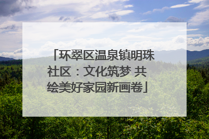 环翠区温泉镇明珠社区：文化筑梦 共绘美好家园新画卷