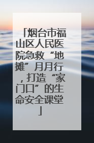 烟台市福山区人民医院急救“地摊”月月行，打造“家门口”的生命安全课堂