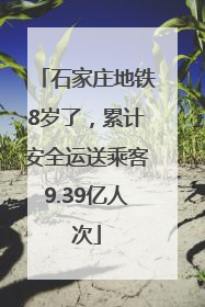 石家庄地铁8岁了，累计安全运送乘客9.39亿人次