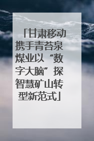 甘肃移动携手青苔泉煤业以“数字大脑”探智慧矿山转型新范式