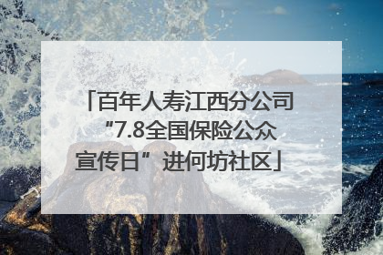 百年人寿江西分公司“7.8全国保险公众宣传日”进何坊社区