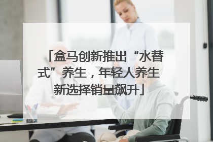 盒马创新推出“水替式”养生，年轻人养生新选择销量飙升