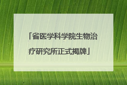 省医学科学院生物治疗研究所正式揭牌