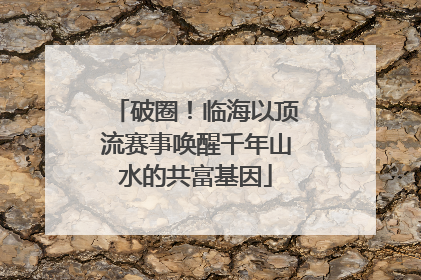 破圈！临海以顶流赛事唤醒千年山水的共富基因