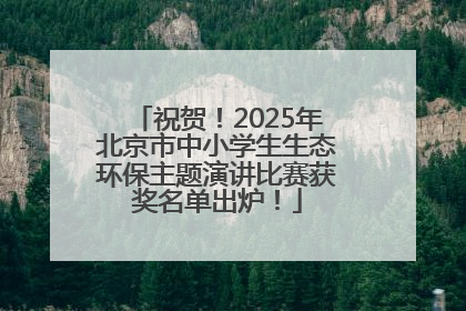 祝贺！2025年北京市中小学生生态环保主题演讲比赛获奖名单出炉！