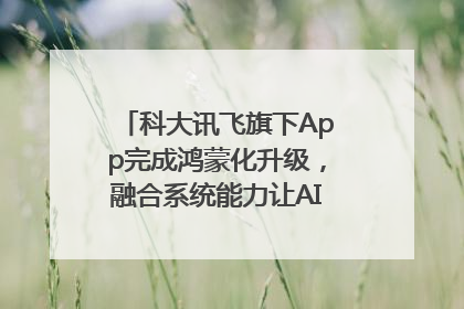 科大讯飞旗下App完成鸿蒙化升级，融合系统能力让AI服务触手可及