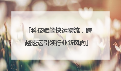 科技赋能快运物流，跨越速运引领行业新风向