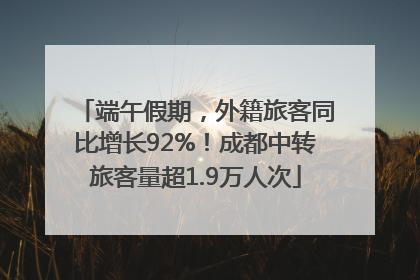 端午假期，外籍旅客同比增长92%！成都中转旅客量超1.9万人次