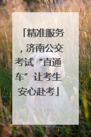 精准服务，济南公交考试“直通车”让考生安心赴考