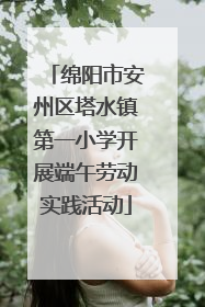 绵阳市安州区塔水镇第一小学开展端午劳动实践活动