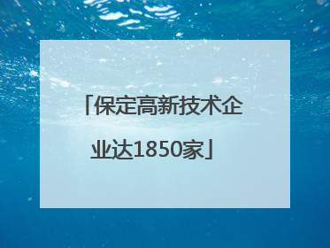 保定高新技术企业达1850家