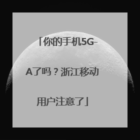你的手机5G-A了吗？浙江移动用户注意了