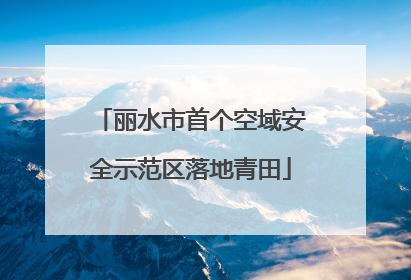 丽水市首个空域安全示范区落地青田