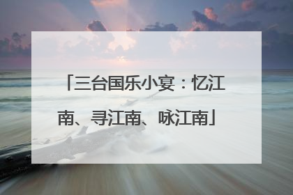 三台国乐小宴：忆江南、寻江南、咏江南