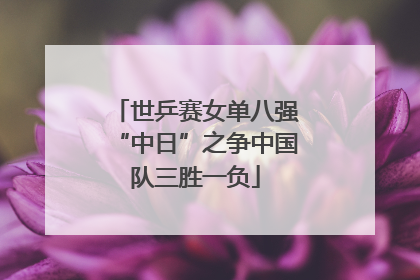 世乒赛女单八强“中日”之争中国队三胜一负