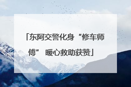 东阿交警化身“修车师傅” 暖心救助获赞