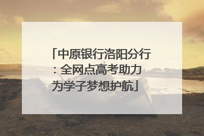 中原银行洛阳分行：全网点高考助力 为学子梦想护航