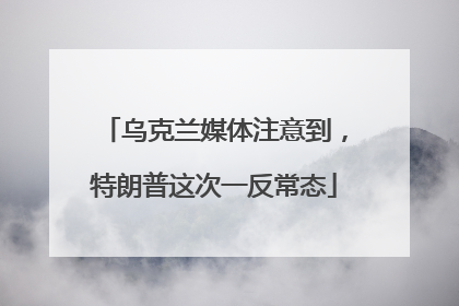乌克兰媒体注意到，特朗普这次一反常态