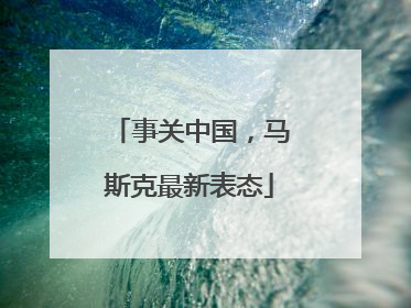 事关中国，马斯克最新表态