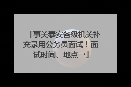 事关泰安各级机关补充录用公务员面试！面试时间、地点→