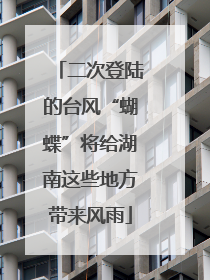 二次登陆的台风“蝴蝶”将给湖南这些地方带来风雨