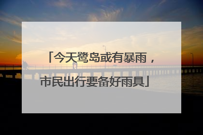 今天鹭岛或有暴雨，市民出行要备好雨具