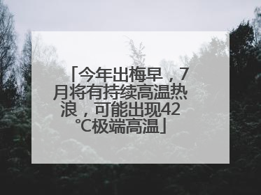今年出梅早，7月将有持续高温热浪，可能出现42℃极端高温