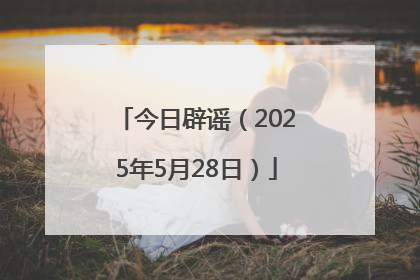 今日辟谣（2025年5月28日）