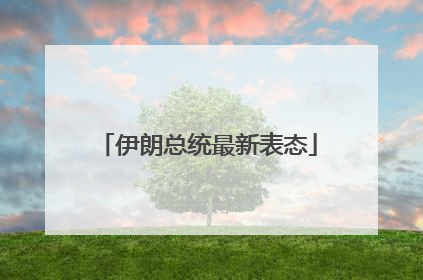 伊朗总统最新表态