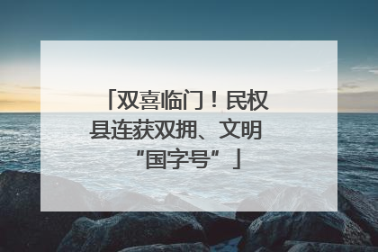 双喜临门！民权县连获双拥、文明“国字号”