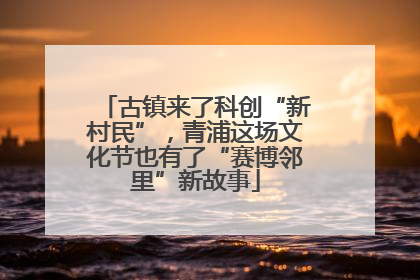 古镇来了科创“新村民”，青浦这场文化节也有了“赛博邻里”新故事