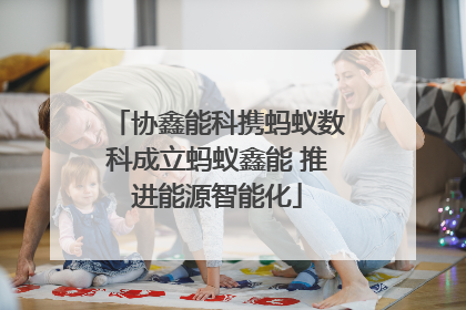 协鑫能科携蚂蚁数科成立蚂蚁鑫能 推进能源智能化