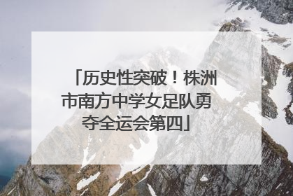 历史性突破！株洲市南方中学女足队勇夺全运会第四
