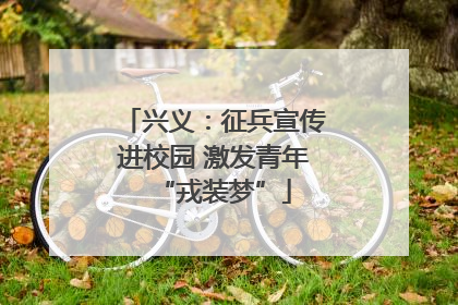 兴义：征兵宣传进校园 激发青年“戎装梦”