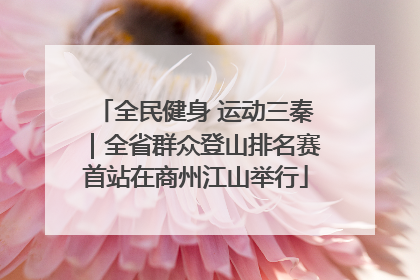 全民健身 运动三秦｜全省群众登山排名赛首站在商州江山举行