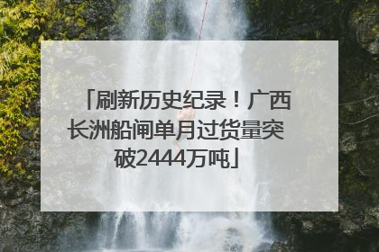刷新历史纪录！广西长洲船闸单月过货量突破2444万吨