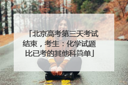 北京高考第三天考试结束，考生：化学试题比已考的其他科简单