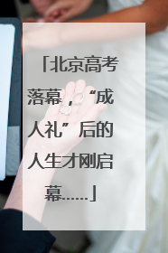 北京高考落幕，“成人礼”后的人生才刚启幕……