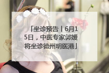 坐诊预告丨6月15日，中医专家郭媛将坐诊德州明医港