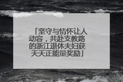 坚守与情怀让人动容，共赴支教路的浙江退休夫妇获天天正能量奖励