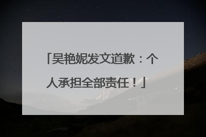 吴艳妮发文道歉：个人承担全部责任！