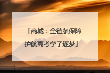 商城：全链条保障护航高考学子逐梦