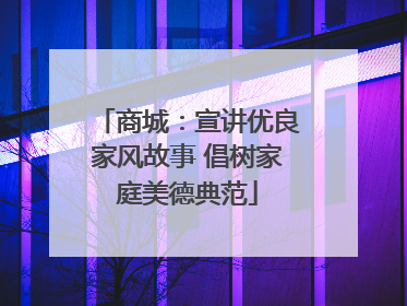商城：宣讲优良家风故事 倡树家庭美德典范