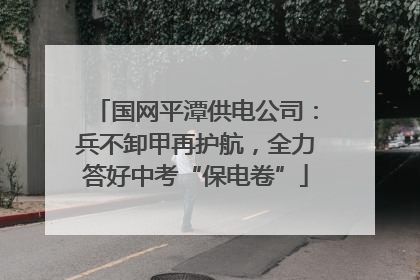 国网平潭供电公司：兵不卸甲再护航，全力答好中考“保电卷”